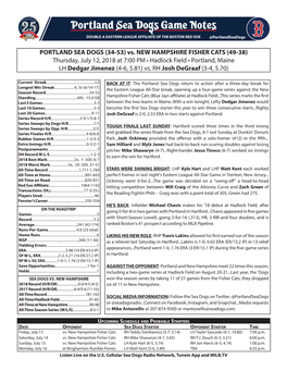 PORTLAND SEA DOGS (34-53) Vs. NEW HAMPSHIRE FISHER CATS (49-38) Thursday, July 12, 2018 at 7:00 PM • Hadlock Field • Portland, Maine LH Dedgar Jimenez (4-6, 5.81) Vs