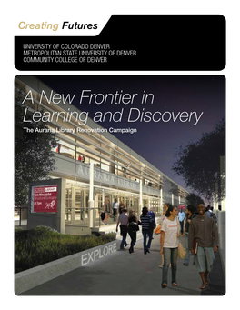 A New Frontier in Learning and Discovery the Auraria Library Renovation Campaign Join Us in Redefining How Learning and Discovery Happen