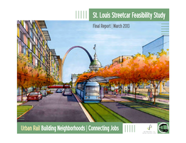 St. Louis Streetcar Feasibility Study Final Report | March 2013 | | Urban Rail Building Neighborhoods | Connecting Jobs | | | | | | | | | | St