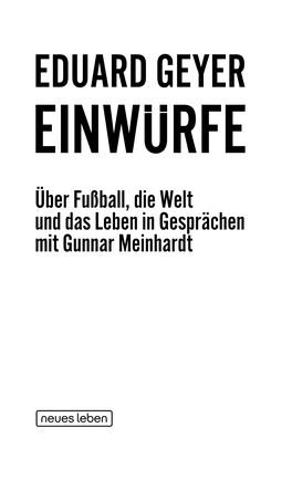 EDUARD GEYER EINWURFE Über Fußball, Die Welt Und Das Leben in Gesprächen Mit Gunnar Meinhardt Diese Leseprobe Ist Urheberrechtlich Geschützt