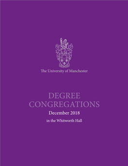 DEGREE CONGREGATIONS December 2018 in the Whitworth Hall “Use Your Head, but Follow Your Heart.” Nancy Rothwell Congratulations from the President and Vice-Chancellor