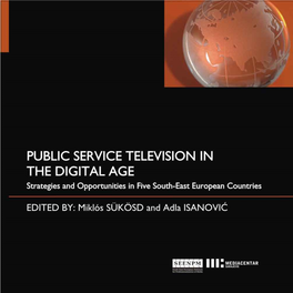 PUBLIC SERVICE TELEVISION in the DIGITAL AGE Strategies and Opportunities in Five South-East European Countries