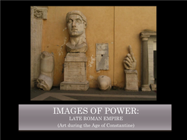IMAGES of POWER: LATE ROMAN EMPIRE (Art During the Age of Constantine) LATE ROMAN AGE of CONSTANTINE