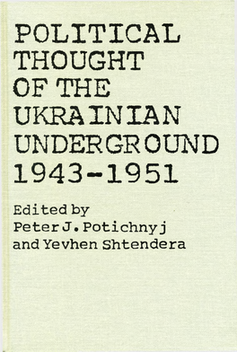 POLITICAL THOUGHT of the UKRAINIAN UNDERGROUND 1943-1951 Edited by Peter J • Potichnyj and Yevhen Shtendera Political Thought of the Ukrainian Underground 1943-1951
