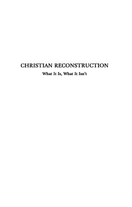 CHRISTIAN RECONSTRUCTION What It Is, What It Isn't