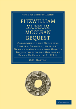 Catalogue of the Mediaeval Ivories, Enamels, Jewellery, Gems and Miscellaneous Objects Be- Queathed to the Museum by Frank Mcclean, M.A., F.R.S