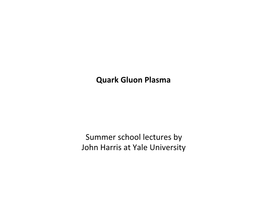 Quark Gluon Plasma Summer School Lectures by John Harris at Yale