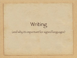 Writing (And Why It’S Important for Signed Languages) What Is Writing?