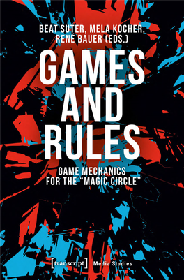 Game Mechanics for the “Magic Circle” This Book Has Been Supported by the Zurich University of the Arts (Zhdk), Its Gamelab and Its Subject Area Game Design