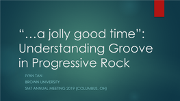 “…A Jolly Good Time”: Understanding Groove in Progressive Rock IVAN TAN BROWN UNIVERSITY SMT ANNUAL MEETING 2019 (COLUMBUS, OH) Liner Notes from Egg (1970)