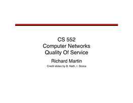 CS 552 Computer Networks Quality of Service Richard Martin Credit Slides by B