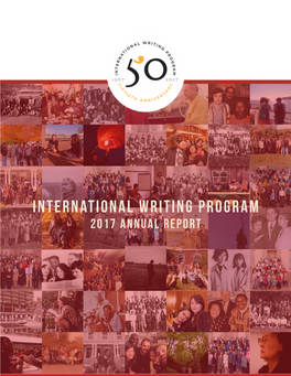 International Writing Program 2017 Annual Report About the International Writing Program (IWP) Is the Oldest and Largest Multinational Writing Residency in the World