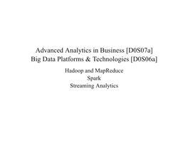 Advanced Analytics in Business [D0s07a] Big Data Platforms & Technologies [D0s06a] Hadoop and Mapreduce Spark Streaming Analytics Overview