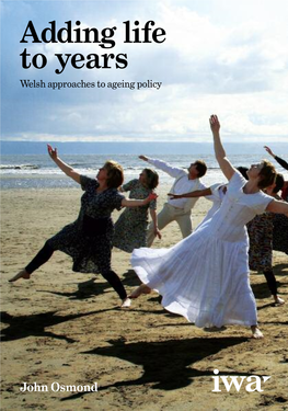 Adding Life to Years: Welsh Approaches to Ageing Policy 5 This Will Be No Easy Task