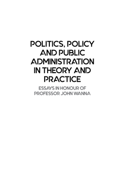 Politics, Policy and Public Administration in Theory and Practice Essays in Honour of Professor John Wanna