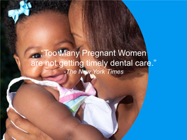 “Too Many Pregnant Women Are Not Getting Timely Dental Care.” -The New York Times the Midwifery Profession Frontline Promoters of Oral Health for Women and Newborns