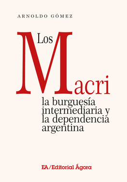 La Burguesía Intermediaria Y La Dependencia Argentina Los Macri, La Burguesía Intermediaria Y La Dependencia Argentina Arnoldo Gómez