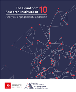 The Grantham Research Institute at 10 Analysis, Engagement, Leadership GRANTHAM RESEARCH INSTITUTE at 10 ANALYSIS, ENGAGEMENT, LEADERSHIP