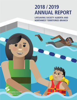 2018 / 2019 ANNUAL REPORT LIFESAVING SOCIETY ALBERTA and NORTHWEST TERRITORIES BRANCH Working to Prevent Drowning and Water-Related Injury