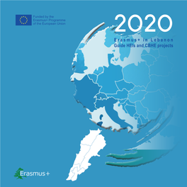 Erasmus+ in Lebanon Guide Heis and CBHE Projects the Production of This Guide Has Been Funded Within the Framework of the European Union Erasmus+ Programme