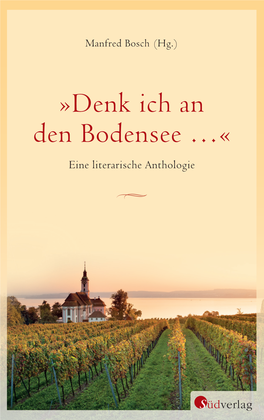 Denk Ich an Den Bodensee …« Eine Literarische Anthologie