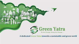 A Dedicated Green Yatra Towards a Sustainable and Green World About Us Green Yatra Is a Registered NGO with 12A, 80G, FCRA and UNEP