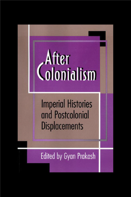 After Colonialism: Imperial Histories and Postcolonial Displacements Edited by Gyan Prakash