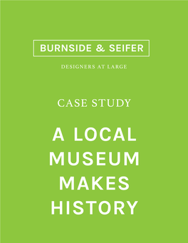 A LOCAL MUSEUM MAKES HISTORY “Chris Burnside & Reed Seifer Are Engaged Designers Who Listen to What Our Goals Are and Are Really Interested in the Work We Do