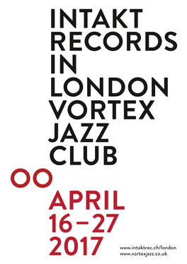 Intakt Records in London Vortex Jazz Club Oo April 16−27 2017 Dear Listeners