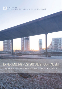 Experiencing Postsocialist Capitalism: Urban Changes and Challenges in Serbia Edited By: Jelisaveta Petrović and Vera Backović First Edition, Belgrade 2019