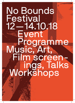 No Bounds Festival 12—14.10.18 Event Programme Music, Art, Film Screen- Ings, Talks Workshops