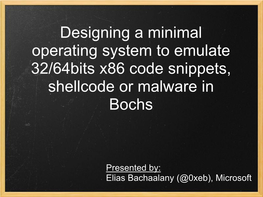 Designing a Minimal Operating System to Emulate 32/64Bits X86 Code Snippets, Shellcode Or Malware in Bochs