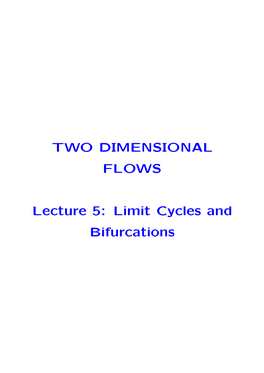 TWO DIMENSIONAL FLOWS Lecture 5: Limit Cycles and Bifurcations