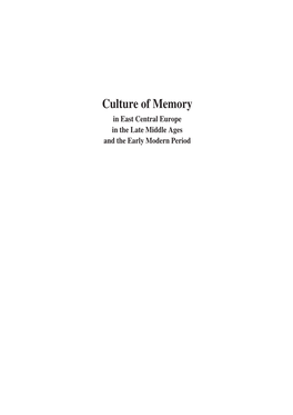 Culture of Memory in East Central Europe in the Late Middle Ages and the Early Modern Period