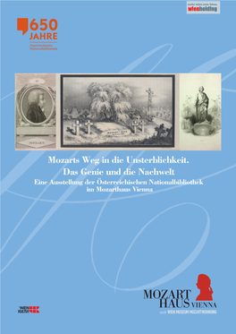 Mozarts Weg in Die Unsterblichkeit. Das Genie Und Die Nachwelt Eine Ausstellung Der Österreichischen Nationalbibliothek Im Mozarthaus Vienna