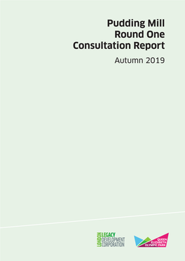 Pudding Mill Round One Consultation Report Autumn 2019 This Report Has Been Prepared for the London Legacy Development Corporation by Rcka, ZCD and Gort Scott