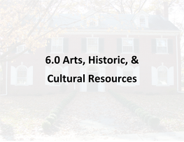 6.0 Arts, Historic, & Cultural Resources