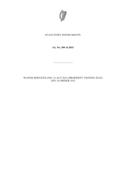 STATUTORY INSTRUMENTS. S.I. No. 509 of 2015 ———————— WATER SERVICES (NO. 2) ACT 2013 (PROPERTY VESTING DAY) (NO