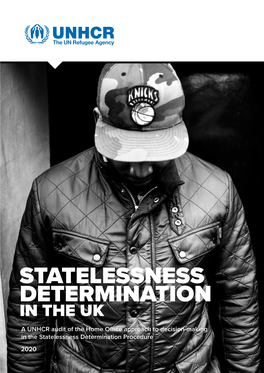 STATELESSNESS DETERMINATION in the UK a UNHCR Audit of the Home Office Approach to Decision-Making in the Statelessness Determination Procedure 2020