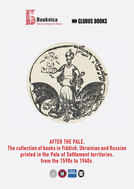 AFTER the PALE. the Collection of Books in Yiddish, Ukrainian and Russian Printed in the Pale of Settlement Territories, from the 1590S to 1940S