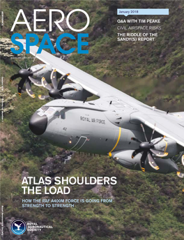 ATLAS SHOULDERS the LOAD Royal Aeronautical Society HOW the RAF A400M FORCE IS GOING from STRENGTH to STRENGTH Have You Renewed Your Membership Subscription for 2018?