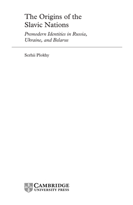 The Origins of the Slavic Nations Premodern Identities in Russia, Ukraine, and Belarus