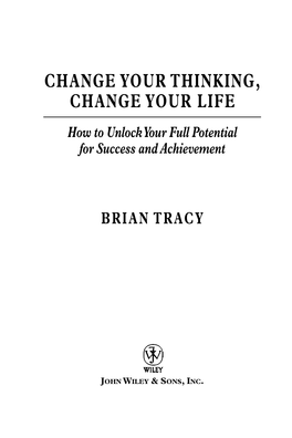 CHANGE YOUR THINKING, CHANGE YOUR LIFE How to Unlock Your Full Potential for Success and Achievement