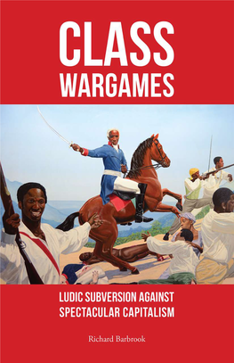 Class Wargames: Ludic Subversion Against Spectacular Capitalism Richard Barbrook