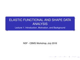 ELASTIC FUNCTIONAL and SHAPE DATA ANALYSIS Lecture 1: Introduction, Motivation, and Background