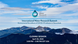 CLOSING SESSION April 30, 2020 3:00 PM – 5:00 PM EDT USA © 2020 the Water Research Foundation