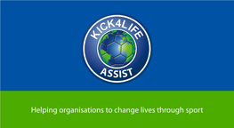 Kick4life Assist Is a Unique Consultancy That Uses Its On-The- Ground Experience of Running a Successful Charity, Social Enterprise and Sports Team