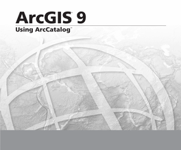 Arcgis® 9 Using Arccatalog Copyright © 1999, 2003–2005 ESRI All Rights Reserved