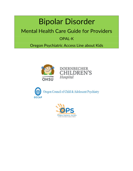 Bipolar Disorder Mental Health Care Guide for Providers OPAL‐K Oregon Psychiatric Access Line About Kids OPAL‐K Bipolar Disorder Care Guide