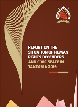 Report on the Situation of Human Rights Defenders and Civic Space in Tanzania 2019 Report on the Situation of Human Rights Defenders and Civic Space in Tanzania 2019